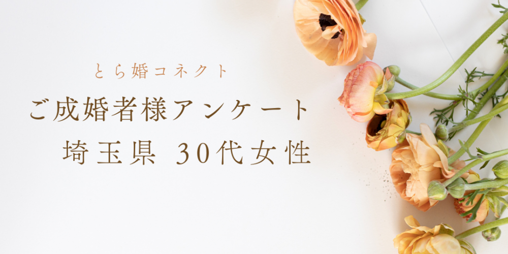 【ご成婚者様アンケート＃25】埼玉県　30代　女性